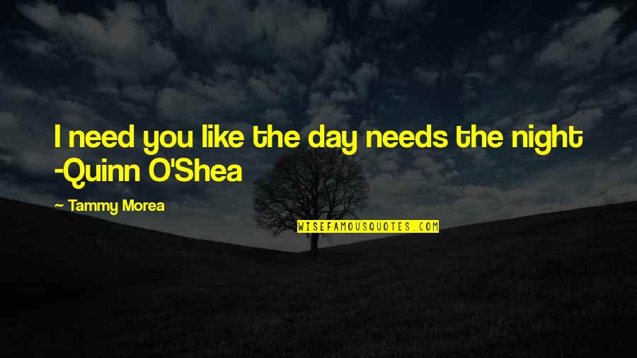 Shea Quotes By Tammy Morea: I need you like the day needs the Shea Quotes By Tammy Morea: I need you like the day needs the