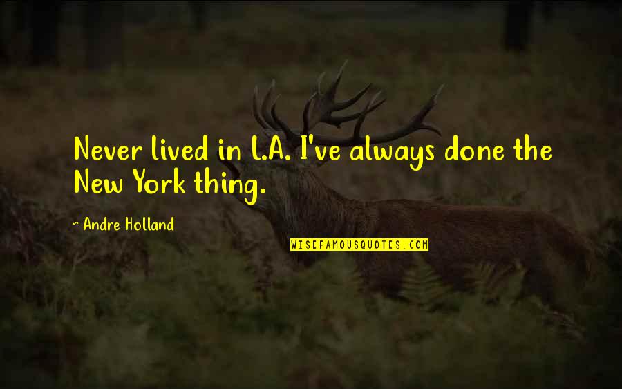 Shea To Jacques Quotes By Andre Holland: Never lived in L.A. I've always done the Shea To Jacques Quotes By Andre Holland: Never lived in L.A. I've always done the