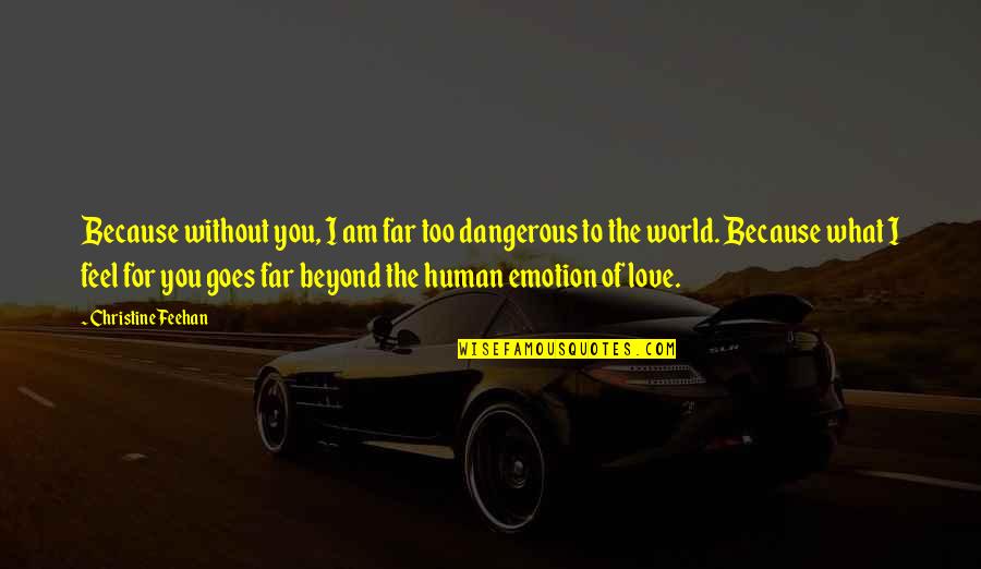 Shea To Jacques Quotes By Christine Feehan: Because without you, I am far too dangerous Shea To Jacques Quotes By Christine Feehan: Because without you, I am far too dangerous
