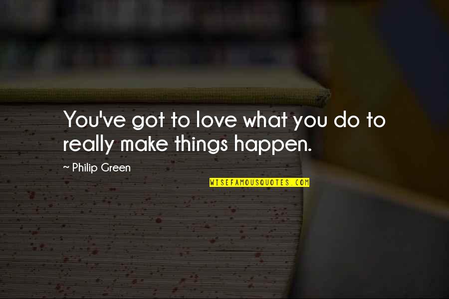 Shea To Jacques Quotes By Philip Green: You've got to love what you do to Shea To Jacques Quotes By Philip Green: You've got to love what you do to