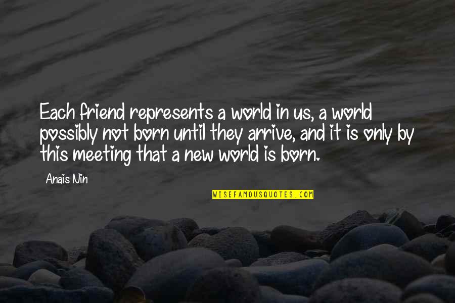 Shead Island Quotes By Anais Nin: Each friend represents a world in us, a Shead Island Quotes By Anais Nin: Each friend represents a world in us, a