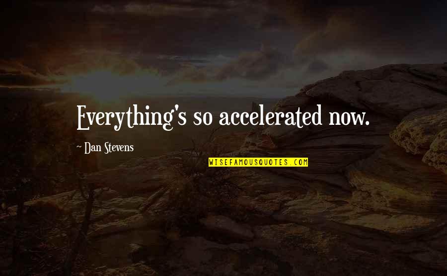 Sheaf Quotes By Dan Stevens: Everything's so accelerated now.