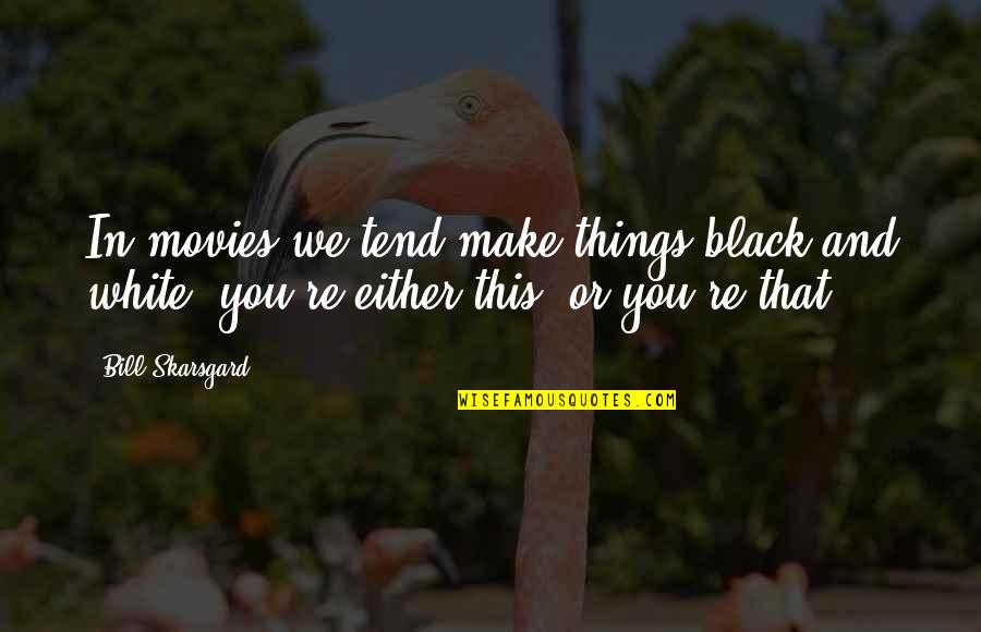 Sheafs Band Quotes By Bill Skarsgard: In movies we tend make things black and