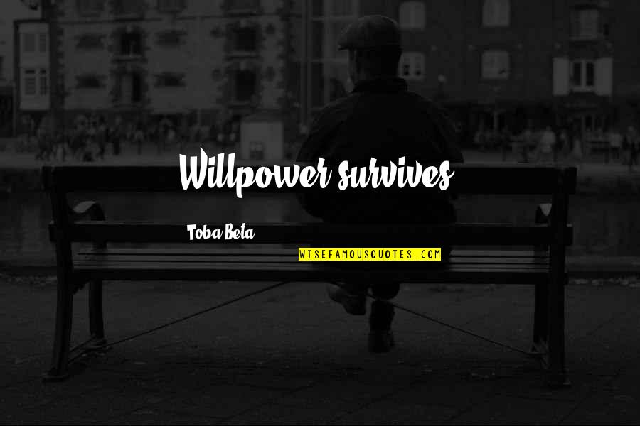 Sheahan Moran Quotes By Toba Beta: Willpower survives. Sheahan Moran Quotes By Toba Beta: Willpower survives.