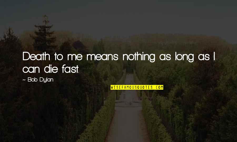 Shealey Mead Quotes By Bob Dylan: Death to me means nothing as long as