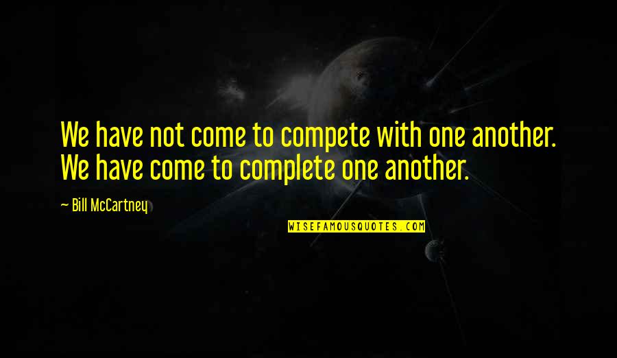 Shealmighty Quotes By Bill McCartney: We have not come to compete with one