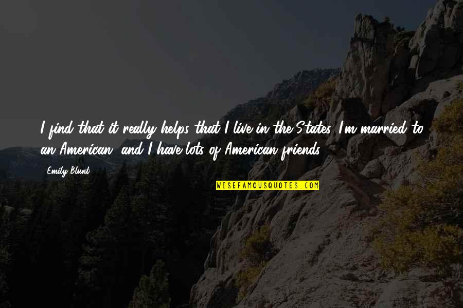 Shealyn Freitas Quotes By Emily Blunt: I find that it really helps that I Shealyn Freitas Quotes By Emily Blunt: I find that it really helps that I