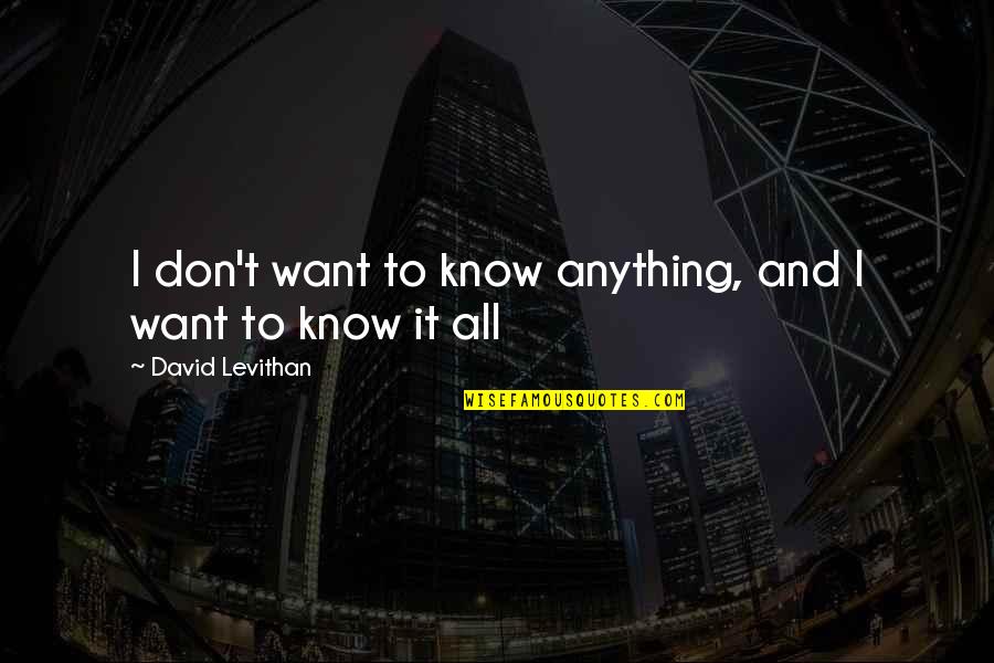 Sheandi Quotes By David Levithan: I don't want to know anything, and I Sheandi Quotes By David Levithan: I don't want to know anything, and I