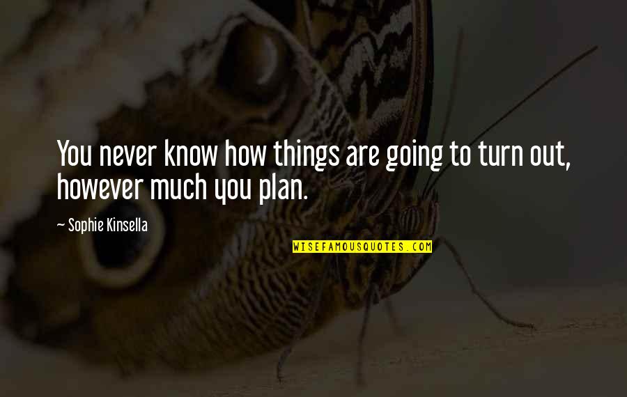 Sheanee Quotes By Sophie Kinsella: You never know how things are going to Sheanee Quotes By Sophie Kinsella: You never know how things are going to