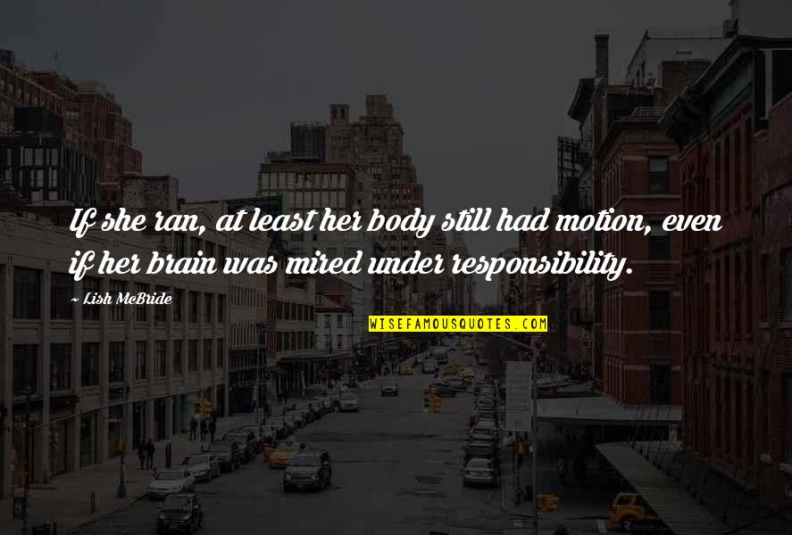 Sheapshank Quotes By Lish McBride: If she ran, at least her body still Sheapshank Quotes By Lish McBride: If she ran, at least her body still