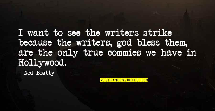 Shear Madness Quotes By Ned Beatty: I want to see the writers strike because