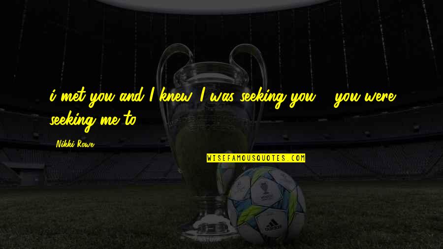 Shear Madness Quotes By Nikki Rowe: i met you and I knew, I was