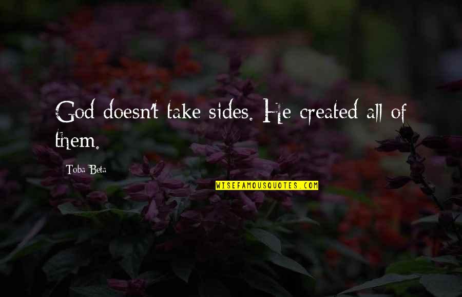 Shear Madness Quotes By Toba Beta: God doesn't take sides. He created all of Shear Madness Quotes By Toba Beta: God doesn't take sides. He created all of