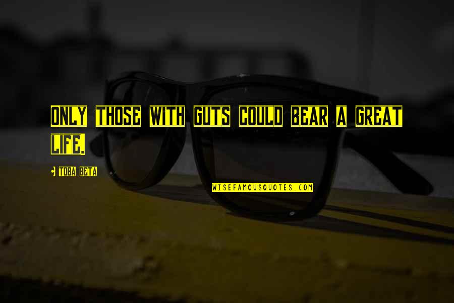 Shear Madness Quotes By Toba Beta: Only those with guts could bear a great Shear Madness Quotes By Toba Beta: Only those with guts could bear a great
