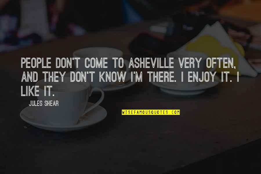 Shear Quotes By Jules Shear: People don't come to Asheville very often, and
