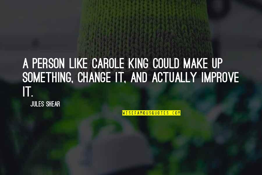 Shear Quotes By Jules Shear: A person like Carole King could make up