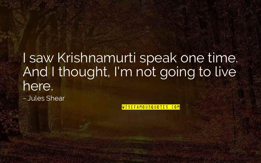 Shear Quotes By Jules Shear: I saw Krishnamurti speak one time. And I