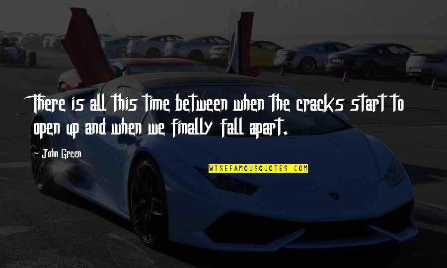 Sheared Heels Quotes By John Green: There is all this time between when the Sheared Heels Quotes By John Green: There is all this time between when the