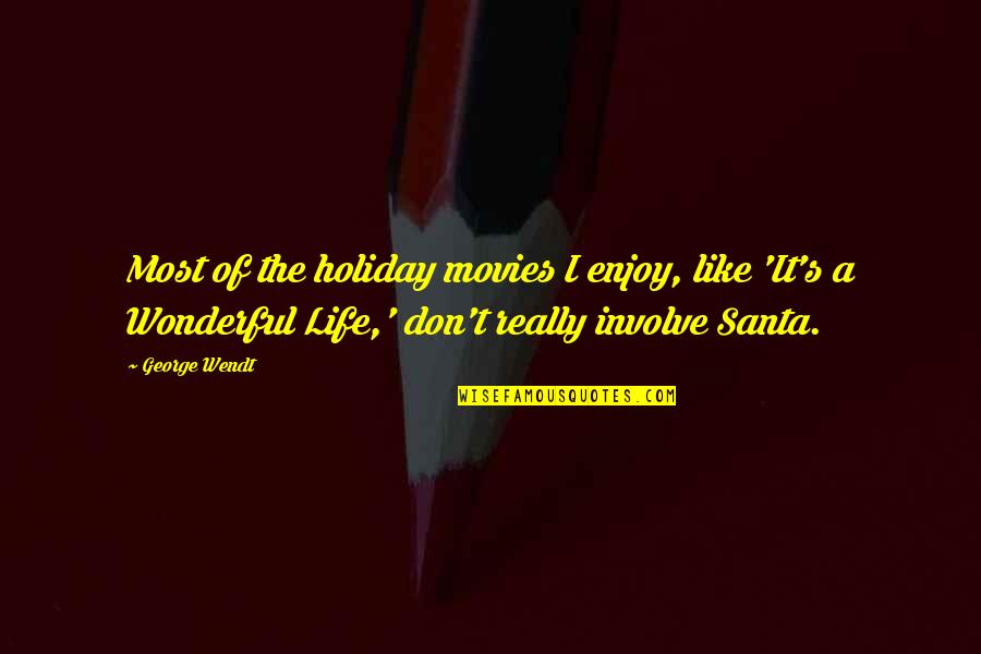 Shearing Alpacas Quotes By George Wendt: Most of the holiday movies I enjoy, like Shearing Alpacas Quotes By George Wendt: Most of the holiday movies I enjoy, like