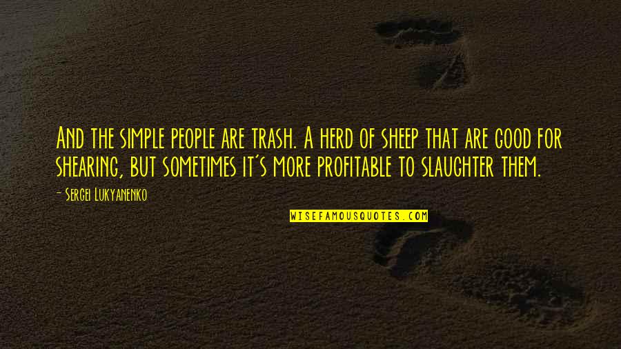 Shearing Sheep Quotes By Sergei Lukyanenko: And the simple people are trash. A herd