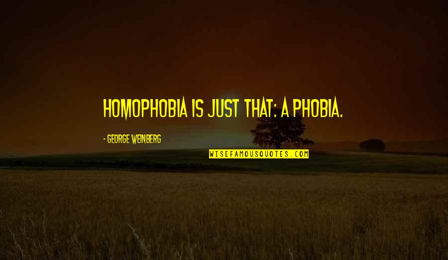 Shearith Israel Quotes By George Weinberg: Homophobia is just that: a phobia.