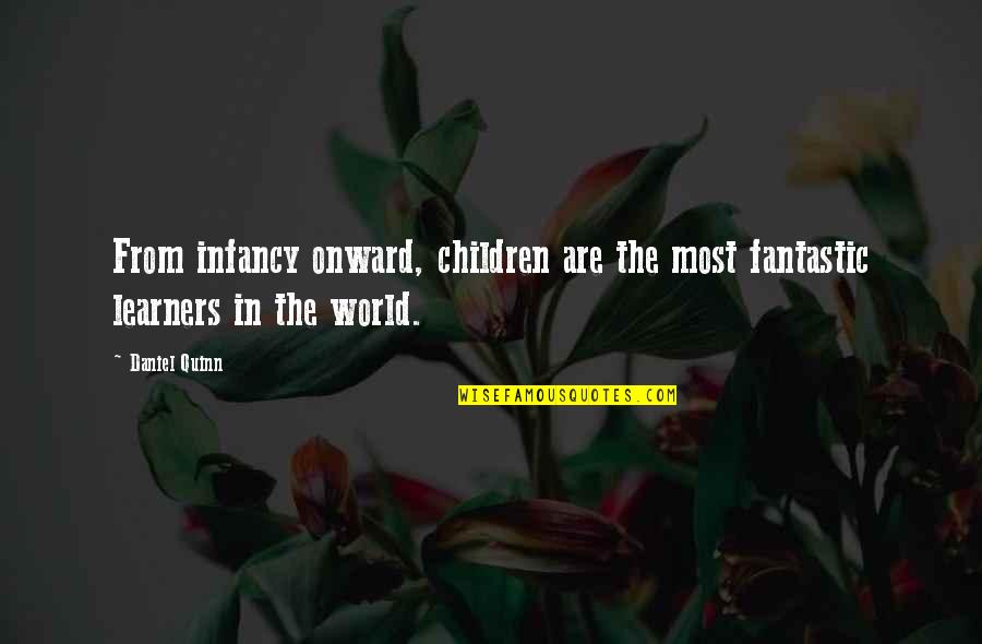 Shearline Quotes By Daniel Quinn: From infancy onward, children are the most fantastic
