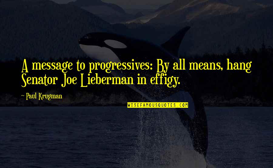 Shearline Quotes By Paul Krugman: A message to progressives: By all means, hang