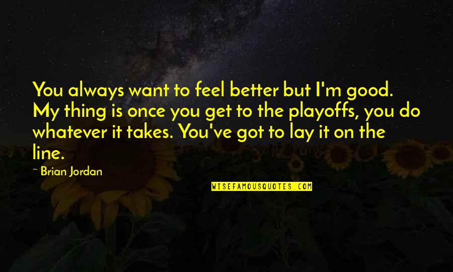 Shears's Quotes By Brian Jordan: You always want to feel better but I'm Shears's Quotes By Brian Jordan: You always want to feel better but I'm