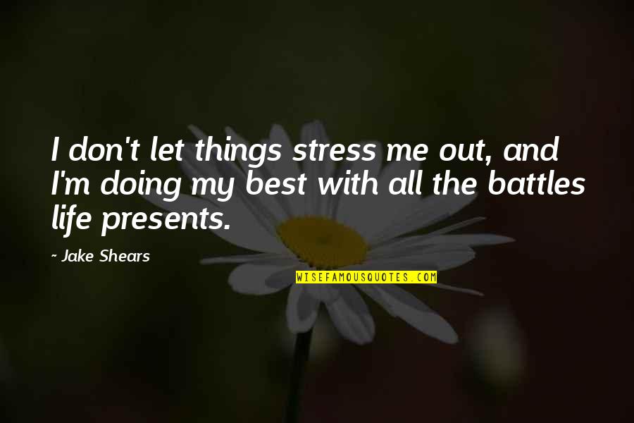 Shears's Quotes By Jake Shears: I don't let things stress me out, and Shears's Quotes By Jake Shears: I don't let things stress me out, and