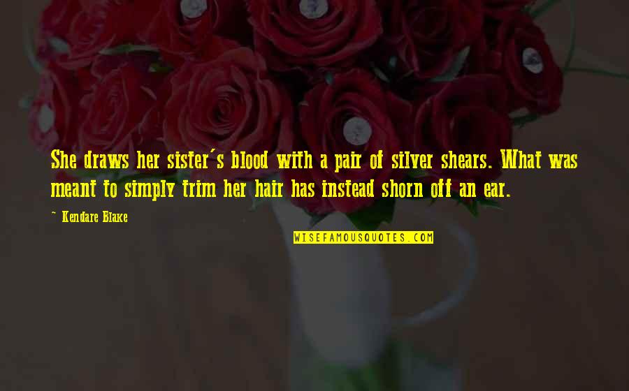 Shears's Quotes By Kendare Blake: She draws her sister's blood with a pair Shears's Quotes By Kendare Blake: She draws her sister's blood with a pair
