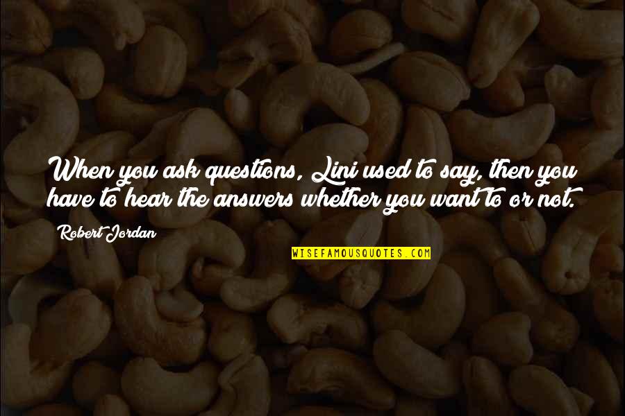 Shears's Quotes By Robert Jordan: When you ask questions, Lini used to say, Shears's Quotes By Robert Jordan: When you ask questions, Lini used to say,