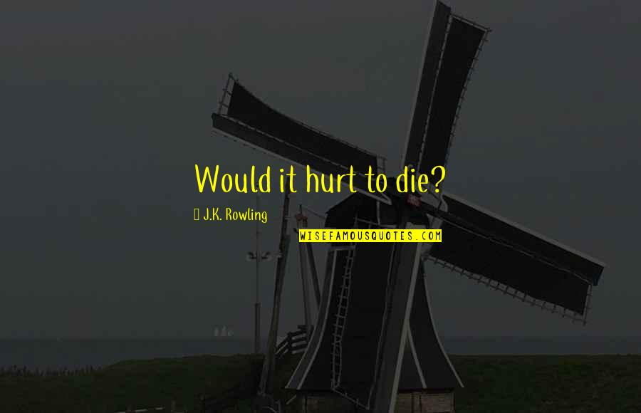 Shearwater Teric Quotes By J.K. Rowling: Would it hurt to die?