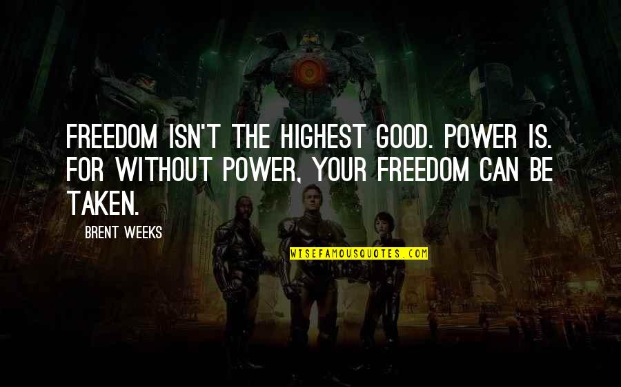 Sheasby And Associates Quotes By Brent Weeks: Freedom isn't the highest good. Power is. For