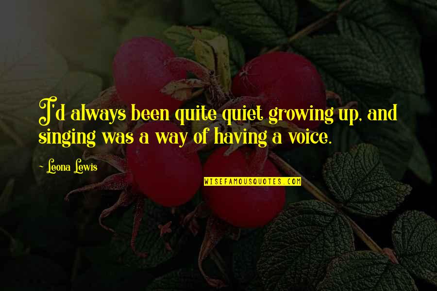 Sheasgreen Macdonald Quotes By Leona Lewis: I'd always been quite quiet growing up, and
