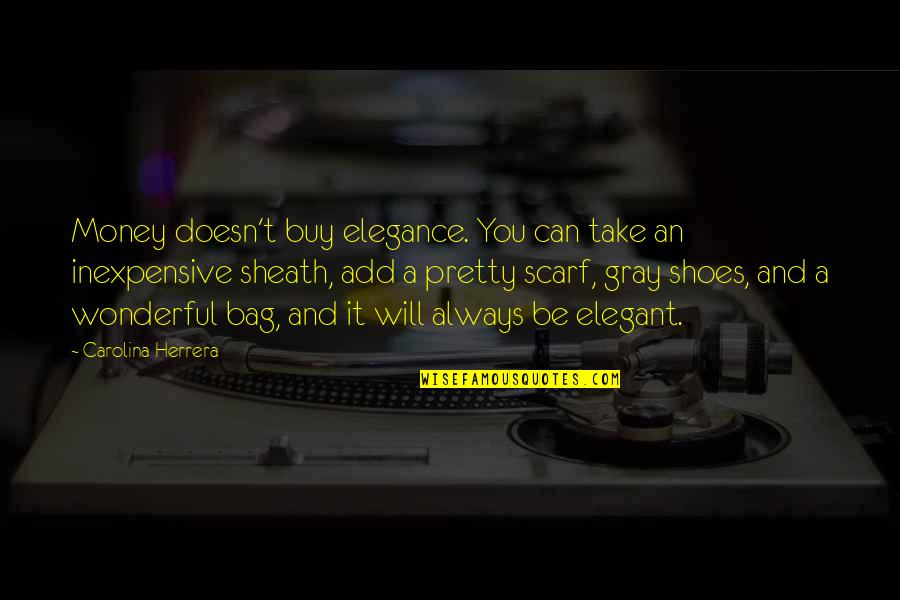 Sheath Quotes By Carolina Herrera: Money doesn't buy elegance. You can take an