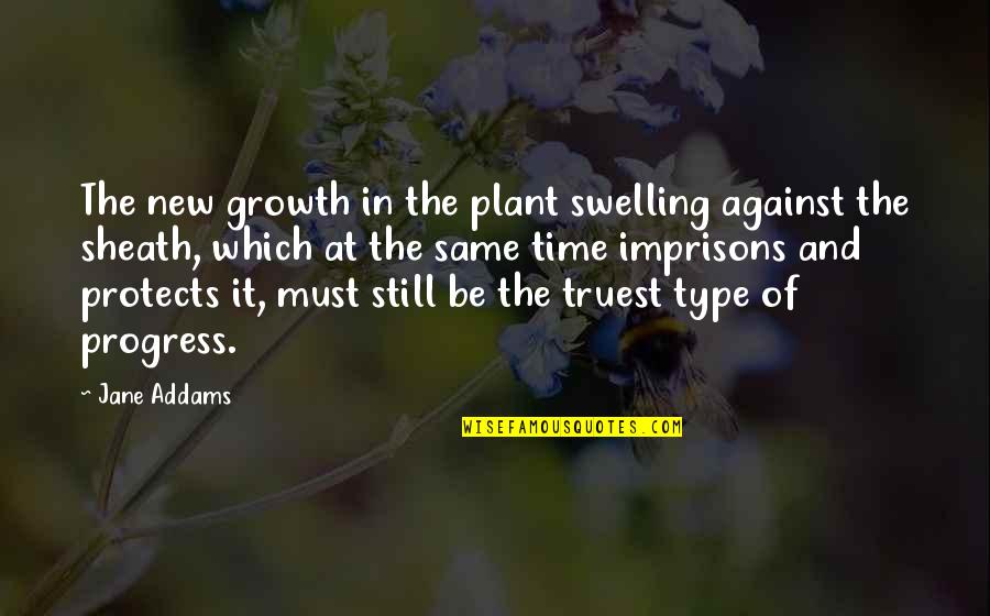 Sheath Quotes By Jane Addams: The new growth in the plant swelling against