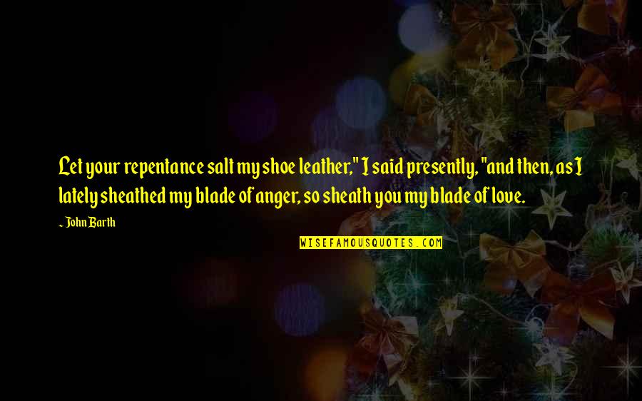 Sheath Quotes By John Barth: Let your repentance salt my shoe leather," I