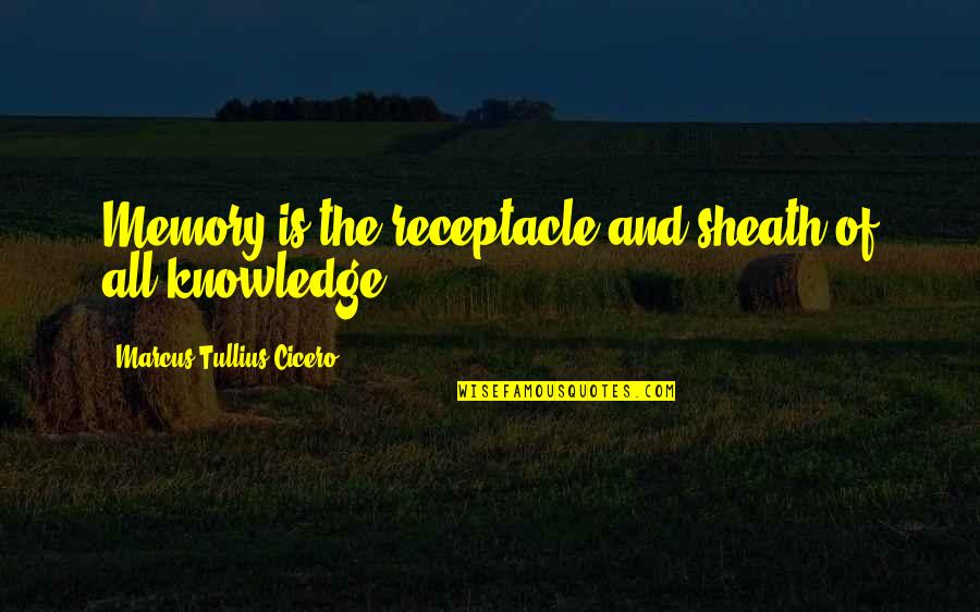Sheath Quotes By Marcus Tullius Cicero: Memory is the receptacle and sheath of all
