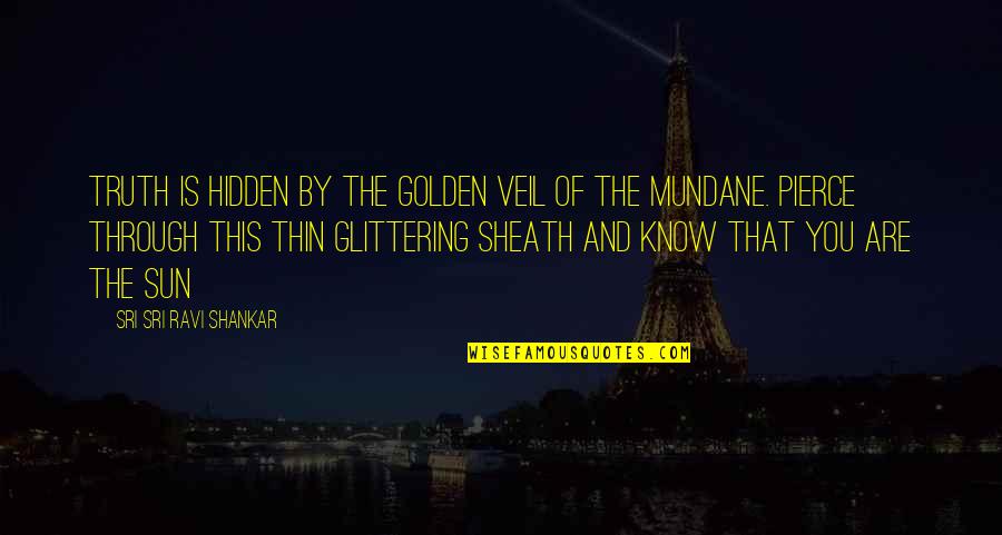 Sheath Quotes By Sri Sri Ravi Shankar: Truth is hidden by the golden veil of