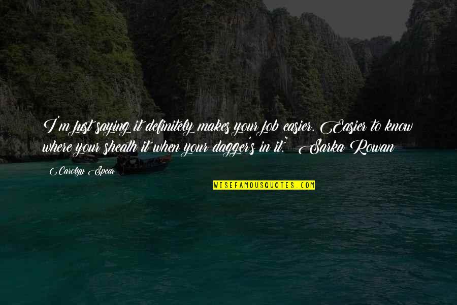 Sheath'd Quotes By Carolyn Spear: I'm just saying it definitely makes your job Sheath'd Quotes By Carolyn Spear: I'm just saying it definitely makes your job