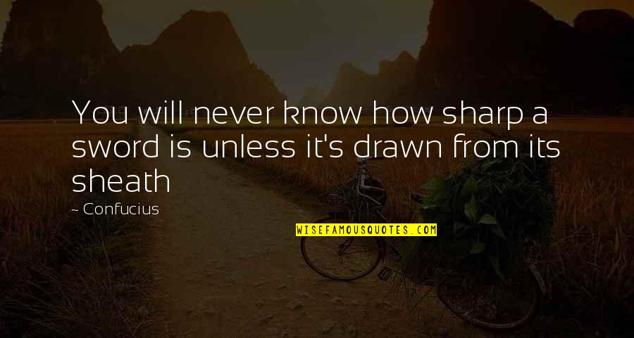 Sheath'd Quotes By Confucius: You will never know how sharp a sword