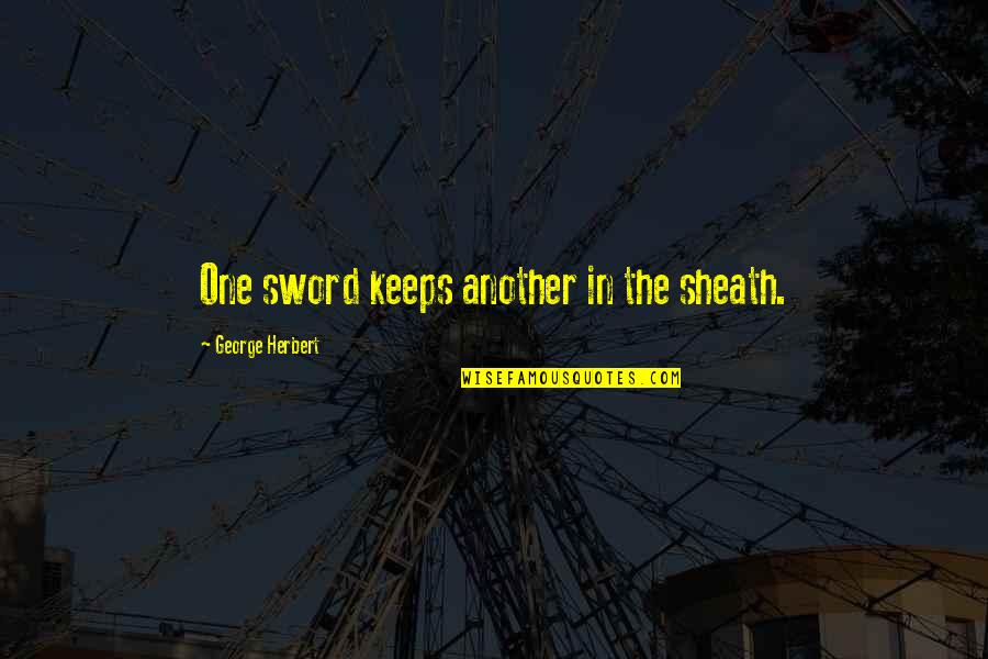 Sheath'd Quotes By George Herbert: One sword keeps another in the sheath.