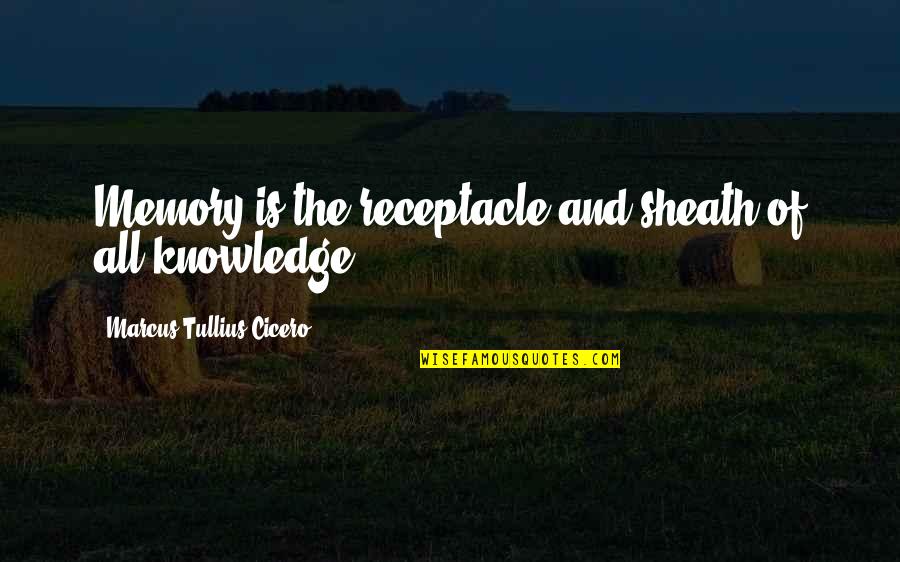 Sheath'd Quotes By Marcus Tullius Cicero: Memory is the receptacle and sheath of all Sheath'd Quotes By Marcus Tullius Cicero: Memory is the receptacle and sheath of all