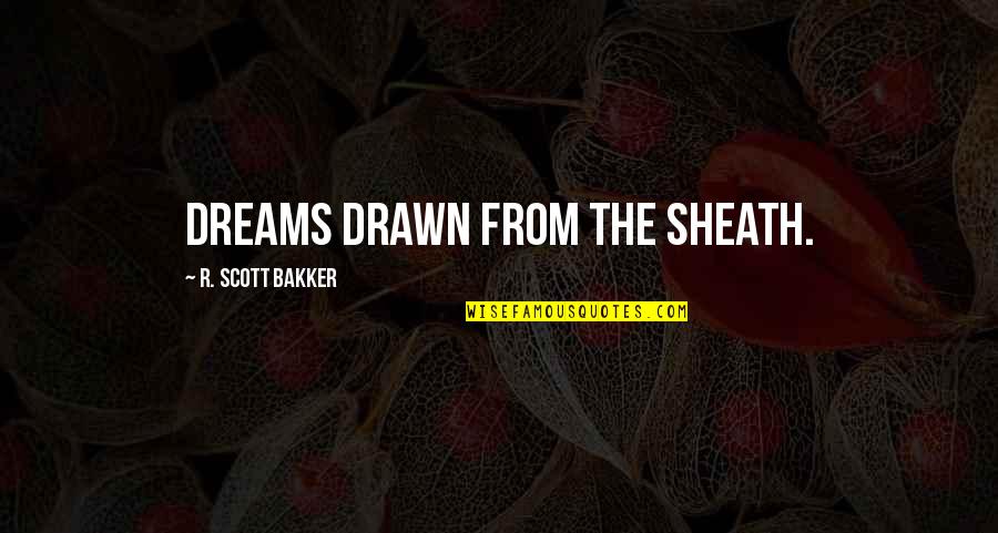 Sheath'd Quotes By R. Scott Bakker: Dreams drawn from the sheath.