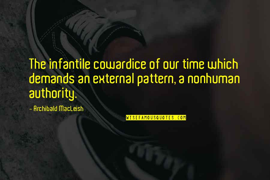 Sheathed Knives Quotes By Archibald MacLeish: The infantile cowardice of our time which demands
