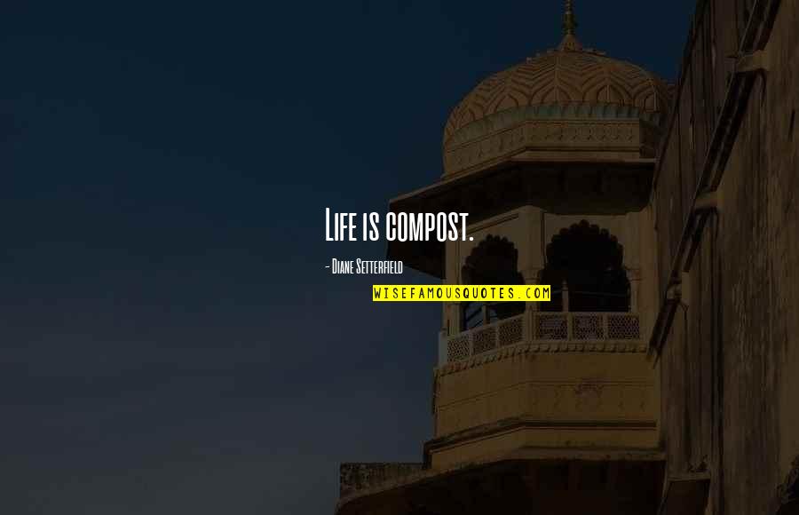 Sheathed Knives Quotes By Diane Setterfield: Life is compost.
