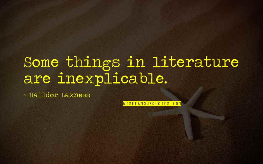 Sheathed Wire Quotes By Halldor Laxness: Some things in literature are inexplicable. Sheathed Wire Quotes By Halldor Laxness: Some things in literature are inexplicable.