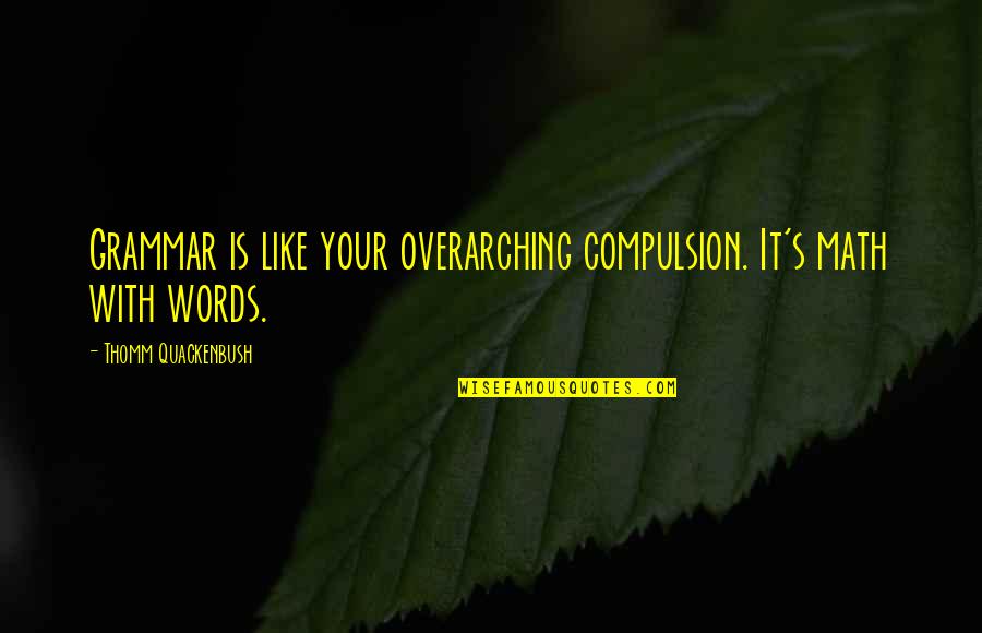 Sheathing Technologies Quotes By Thomm Quackenbush: Grammar is like your overarching compulsion. It's math