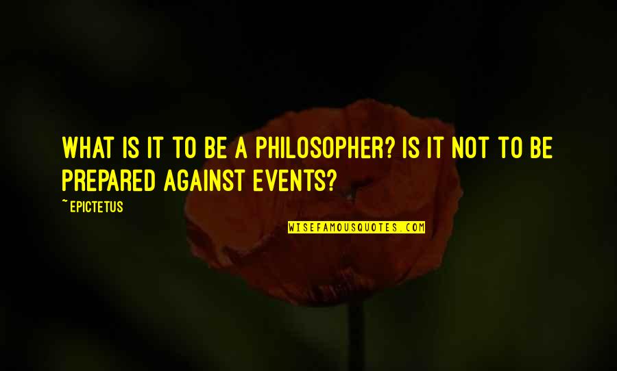 Sheauga Quotes By Epictetus: What is it to be a philosopher? Is