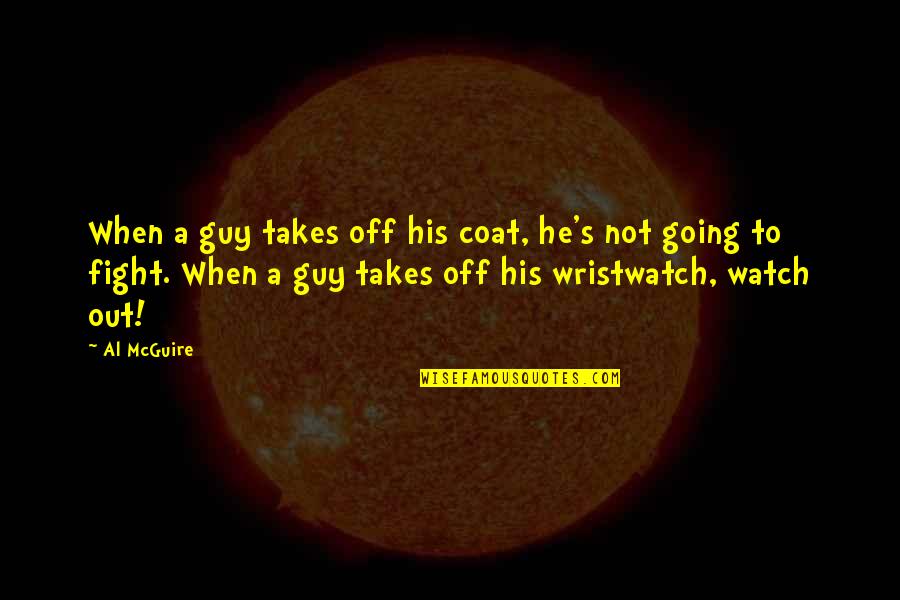 Sheaves Def Quotes By Al McGuire: When a guy takes off his coat, he's Sheaves Def Quotes By Al McGuire: When a guy takes off his coat, he's